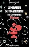 Unheimlich weihnachtlich! Böse Geschichten aus Thüringen (Weihnachtsgeschichten)